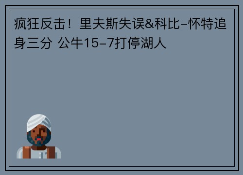 疯狂反击！里夫斯失误&科比-怀特追身三分 公牛15-7打停湖人